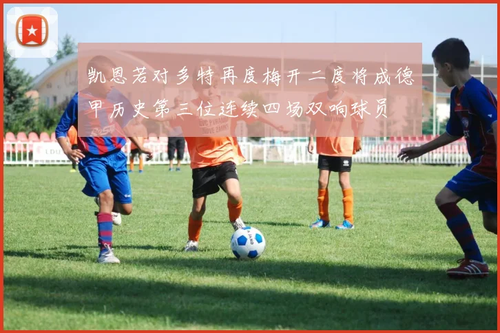 凯恩若对多特再度梅开二度将成德甲历史第三位连续四场双响球员
