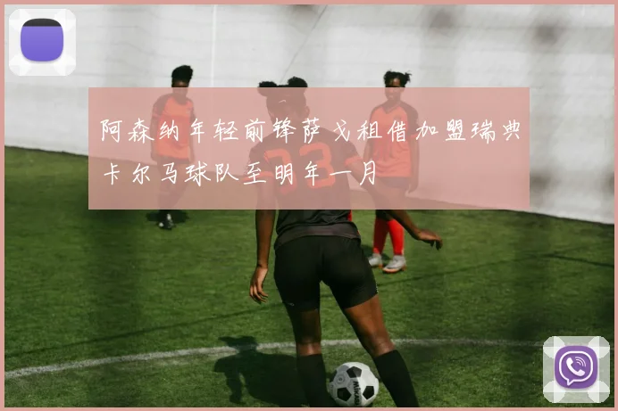 阿森纳年轻前锋萨戈租借加盟瑞典卡尔马球队至明年一月