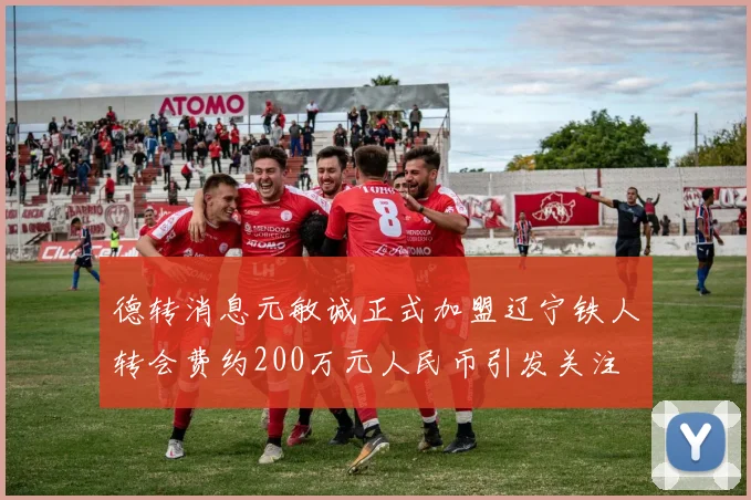 德转消息元敏诚正式加盟辽宁铁人转会费约200万元人民币引发关注