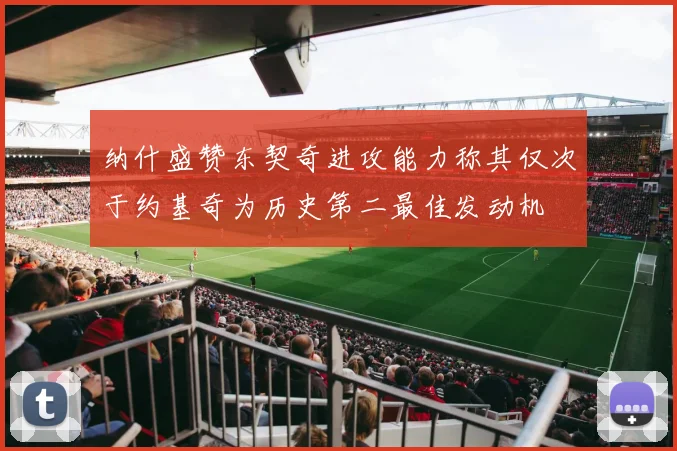 纳什盛赞东契奇进攻能力称其仅次于约基奇为历史第二最佳发动机